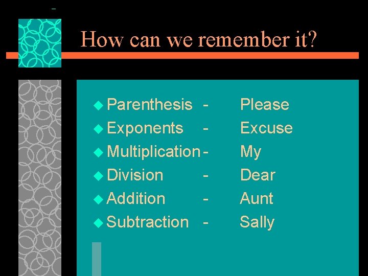 How can we remember it? u Parenthesis u Exponents u Multiplication u Division u