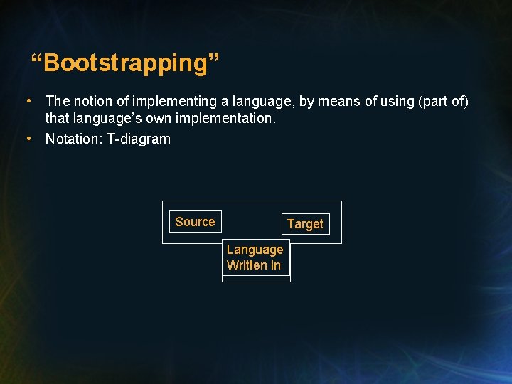 “Bootstrapping” • The notion of implementing a language, by means of using (part of) “Bootstrapping” • The notion of implementing a language, by means of using (part of)