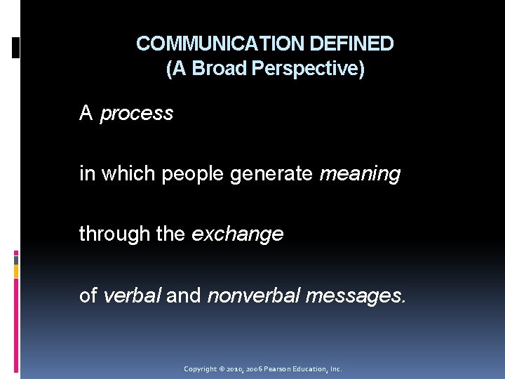 COMMUNICATION DEFINED (A Broad Perspective) A process in which people generate meaning through the