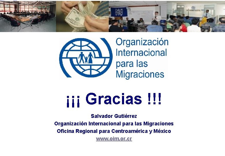 ¡¡¡ Gracias !!! Salvador Gutiérrez Organización Internacional para las Migraciones Oficina Regional para Centroamérica