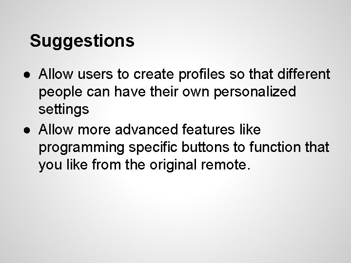 Suggestions ● Allow users to create profiles so that different people can have their