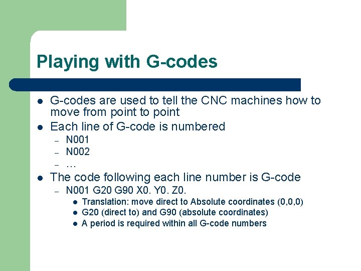 Playing with G-codes l l G-codes are used to tell the CNC machines how