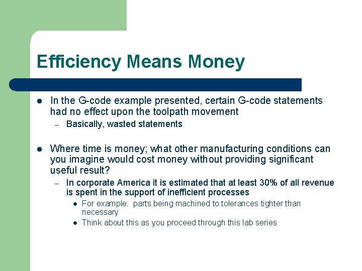 Efficiency Means Money l In the G-code example presented, certain G-code statements had no