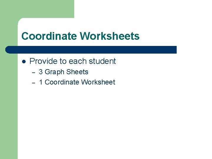 Coordinate Worksheets l Provide to each student – – 3 Graph Sheets 1 Coordinate