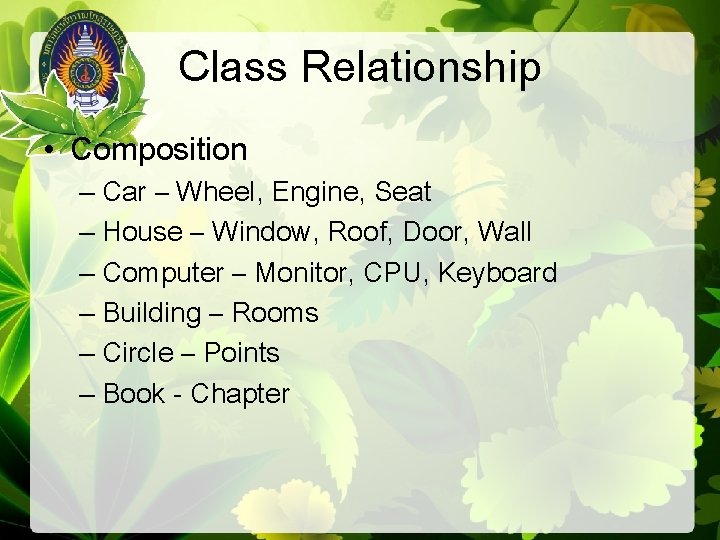 Class Relationship • Composition – Car – Wheel, Engine, Seat – House – Window,