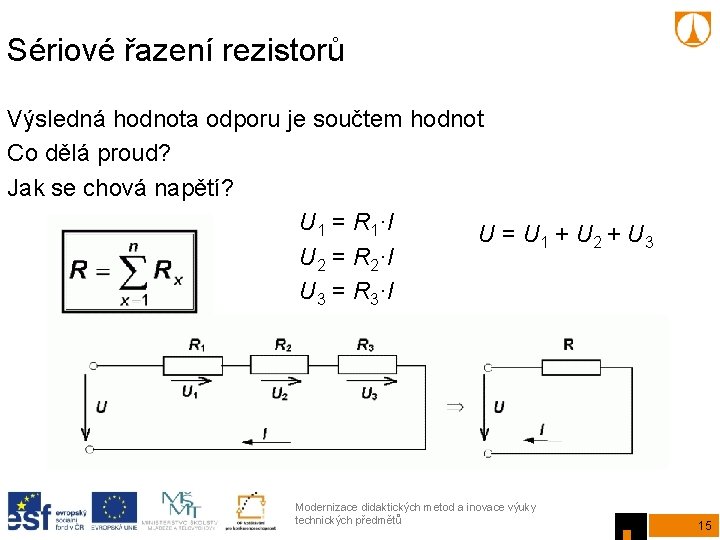 Sériové řazení rezistorů Výsledná hodnota odporu je součtem hodnot Co dělá proud? Jak se