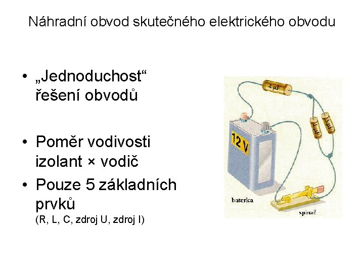 Náhradní obvod skutečného elektrického obvodu • „Jednoduchost“ řešení obvodů • Poměr vodivosti izolant ×