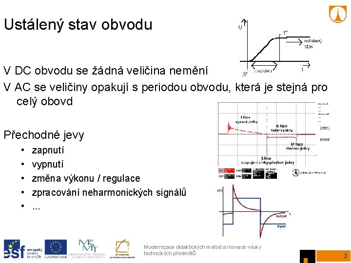 Ustálený stav obvodu V DC obvodu se žádná veličina nemění V AC se veličiny