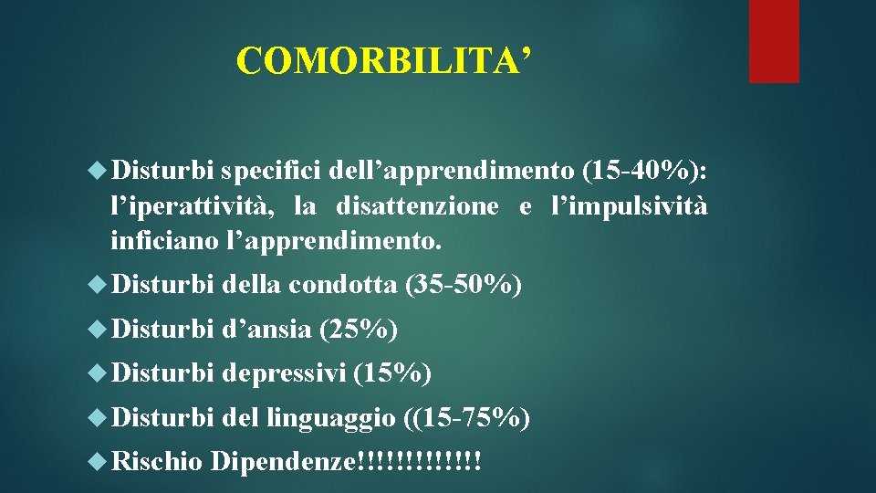 COMORBILITA’ Disturbi specifici dell’apprendimento (15 -40%): l’iperattività, la disattenzione e l’impulsività inficiano l’apprendimento. Disturbi COMORBILITA’ Disturbi specifici dell’apprendimento (15 -40%): l’iperattività, la disattenzione e l’impulsività inficiano l’apprendimento. Disturbi