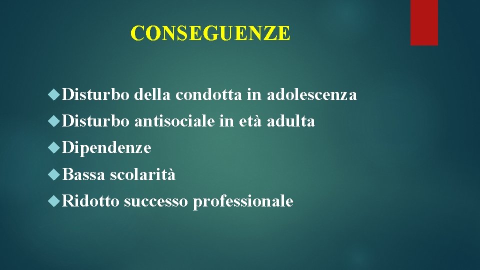 CONSEGUENZE Disturbo della condotta in adolescenza Disturbo antisociale in età adulta Dipendenze Bassa scolarità CONSEGUENZE Disturbo della condotta in adolescenza Disturbo antisociale in età adulta Dipendenze Bassa scolarità