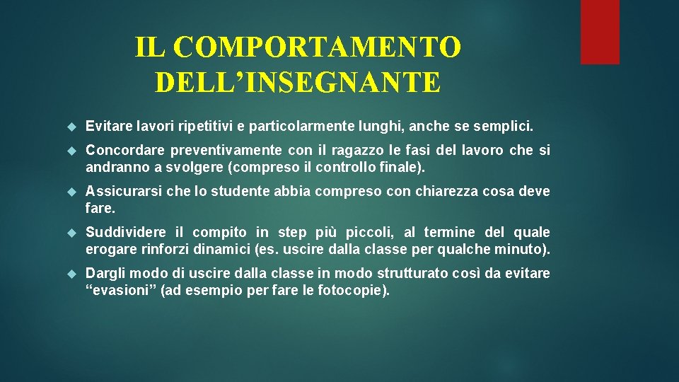 IL COMPORTAMENTO DELL’INSEGNANTE Evitare lavori ripetitivi e particolarmente lunghi, anche se semplici. Concordare preventivamente IL COMPORTAMENTO DELL’INSEGNANTE Evitare lavori ripetitivi e particolarmente lunghi, anche se semplici. Concordare preventivamente