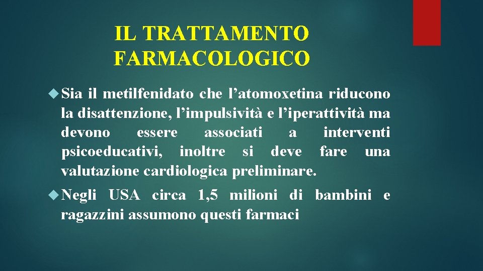 IL TRATTAMENTO FARMACOLOGICO Sia il metilfenidato che l’atomoxetina riducono la disattenzione, l’impulsività e l’iperattività IL TRATTAMENTO FARMACOLOGICO Sia il metilfenidato che l’atomoxetina riducono la disattenzione, l’impulsività e l’iperattività