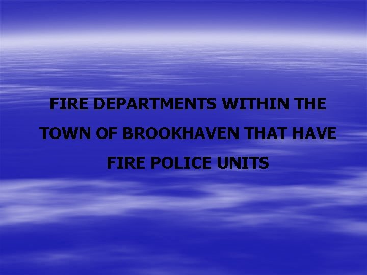 FIRE DEPARTMENTS WITHIN THE TOWN OF BROOKHAVEN THAT HAVE FIRE POLICE UNITS 