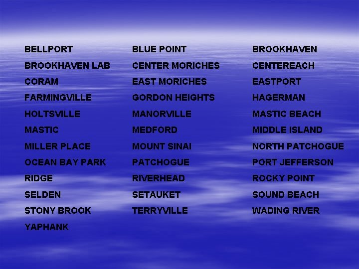 BELLPORT BLUE POINT BROOKHAVEN LAB CENTER MORICHES CENTEREACH CORAM EAST MORICHES EASTPORT FARMINGVILLE GORDON