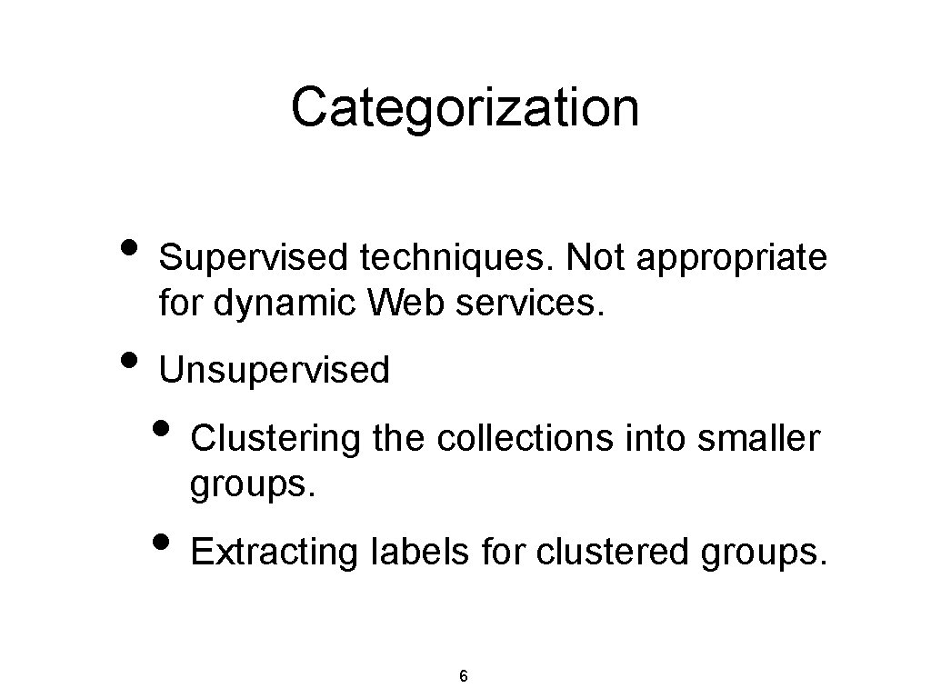 Categorization • Supervised techniques. Not appropriate for dynamic Web services. • Unsupervised • Clustering