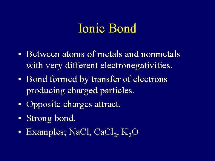 Ionic Bond • Between atoms of metals and nonmetals with very different electronegativities. •