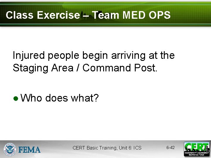 Class Exercise – Team MED OPS Injured people begin arriving at the Staging Area