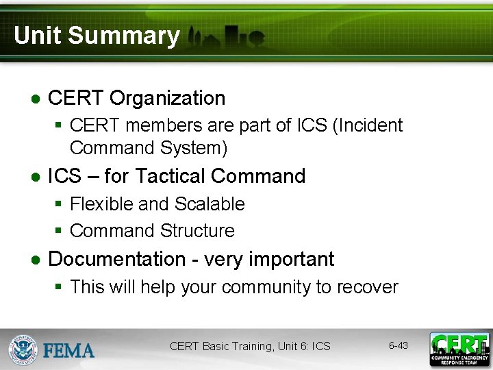 Unit Summary ● CERT Organization § CERT members are part of ICS (Incident Command