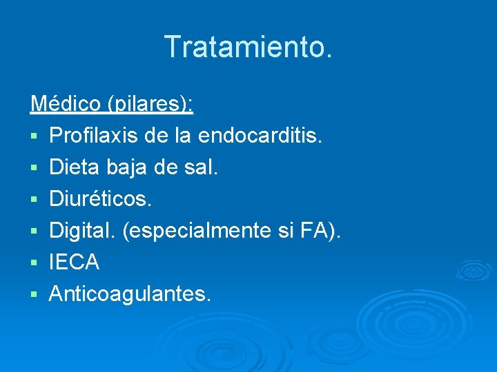 Tratamiento. Médico (pilares): § Profilaxis de la endocarditis. § Dieta baja de sal. §