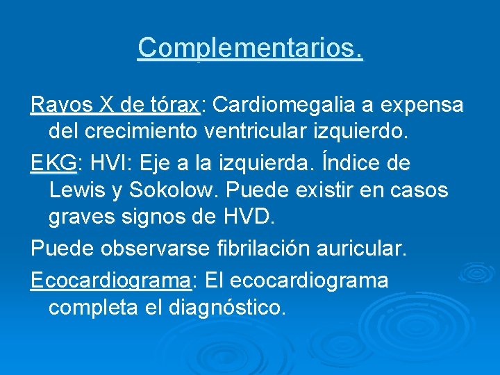 Complementarios. Rayos X de tórax: Cardiomegalia a expensa del crecimiento ventricular izquierdo. EKG: HVI: