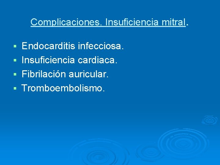 Complicaciones. Insuficiencia mitral. Endocarditis infecciosa. § Insuficiencia cardiaca. § Fibrilación auricular. § Tromboembolismo. §