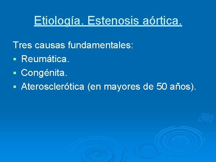 Etiología. Estenosis aórtica. Tres causas fundamentales: § Reumática. § Congénita. § Aterosclerótica (en mayores