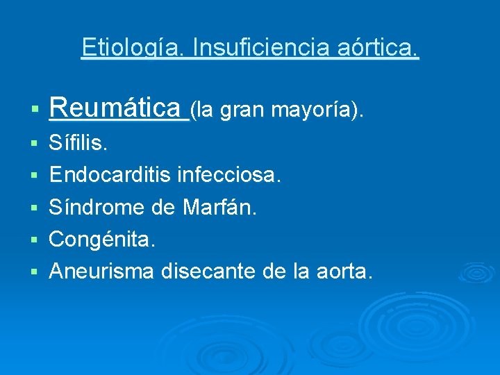 Etiología. Insuficiencia aórtica. § Reumática (la gran mayoría). § Sífilis. Endocarditis infecciosa. Síndrome de