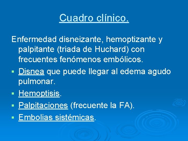 Cuadro clínico. Enfermedad disneizante, hemoptizante y palpitante (triada de Huchard) con frecuentes fenómenos embólicos.