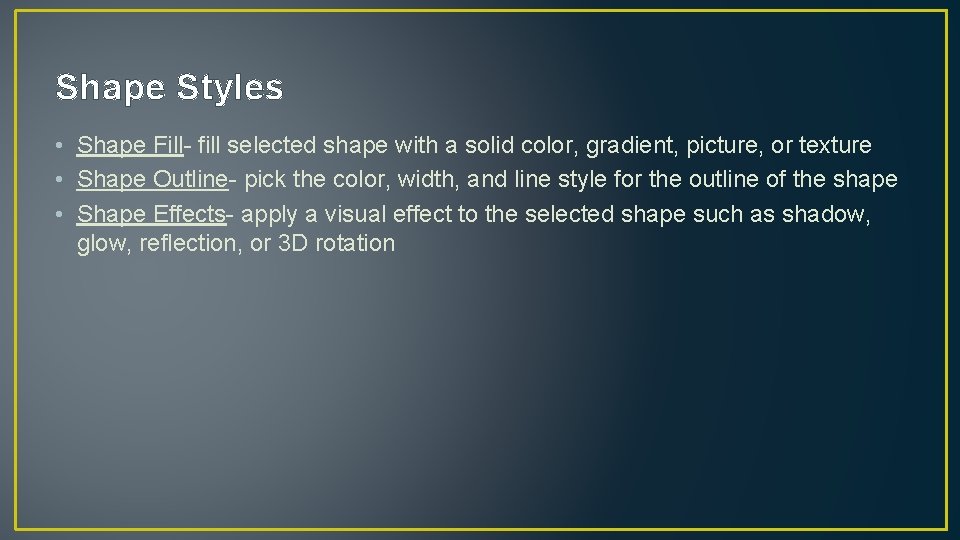 Shape Styles • Shape Fill- fill selected shape with a solid color, gradient, picture, Shape Styles • Shape Fill- fill selected shape with a solid color, gradient, picture,