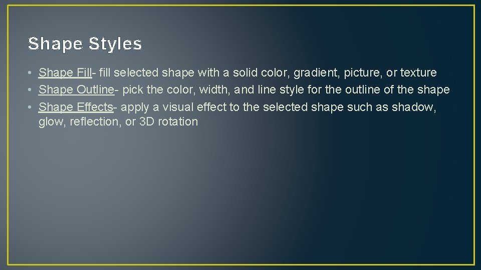 Shape Styles • Shape Fill- fill selected shape with a solid color, gradient, picture,