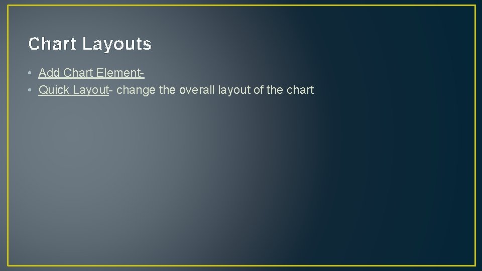Chart Layouts • Add Chart Element • Quick Layout- change the overall layout of