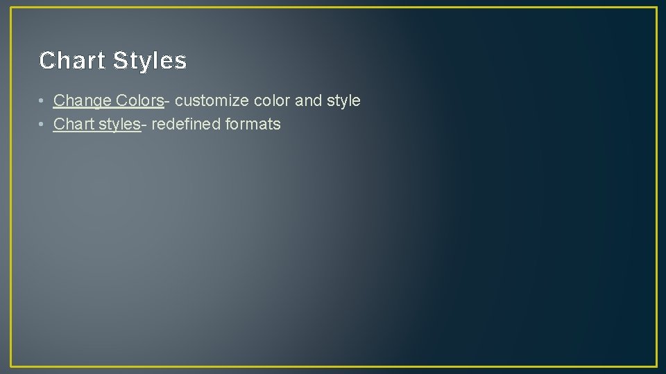 Chart Styles • Change Colors- customize color and style • Chart styles- redefined formats