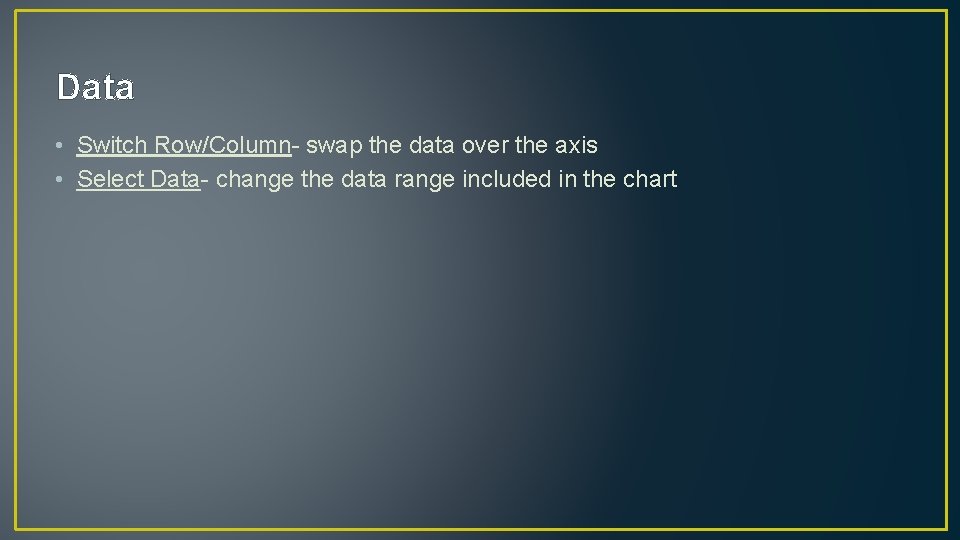 Data • Switch Row/Column- swap the data over the axis • Select Data- change
