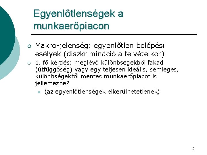 Egyenlőtlenségek a munkaerőpiacon ¡ ¡ Makro-jelenség: egyenlőtlen belépési esélyek (diszkrimináció a felvételkor) 1. fő