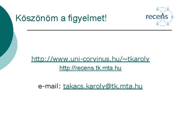 Köszönöm a figyelmet! http: //www. uni-corvinus. hu/~tkaroly http: //recens. tk. mta. hu e-mail: takacs.