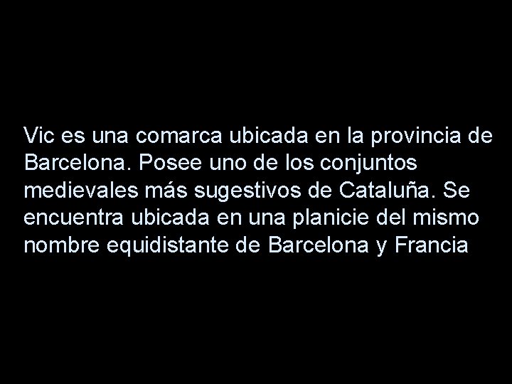 Vic es una comarca ubicada en la provincia de Barcelona. Posee uno de los