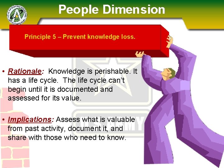 People Dimension Principle 5 – Prevent knowledge loss. • Rationale: Knowledge is perishable. It