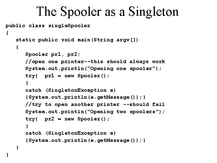The Spooler as a Singleton public class single. Spooler { static public void main(String