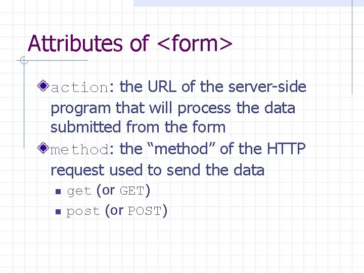 Attributes of <form> action: the URL of the server-side program that will process the