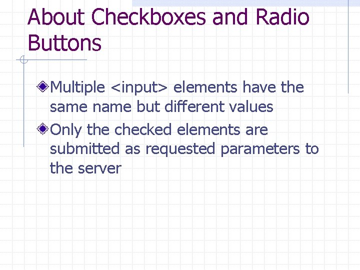 About Checkboxes and Radio Buttons Multiple <input> elements have the same name but different