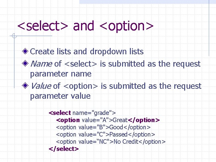 <select> and <option> Create lists and dropdown lists Name of <select> is submitted as