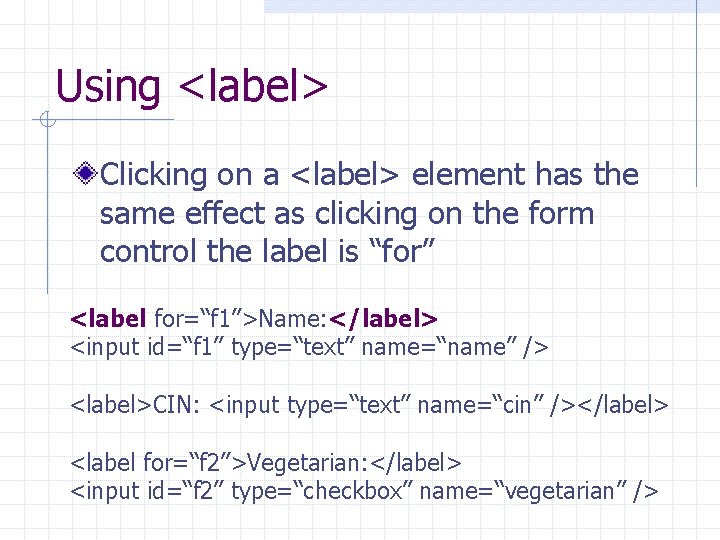 Using <label> Clicking on a <label> element has the same effect as clicking on