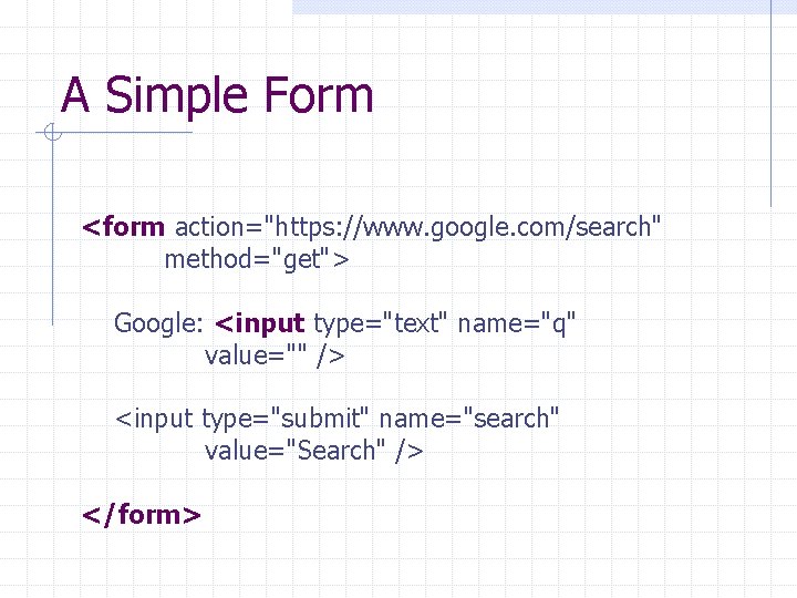 A Simple Form <form action="https: //www. google. com/search" method="get"> Google: <input type="text" name="q" value=""