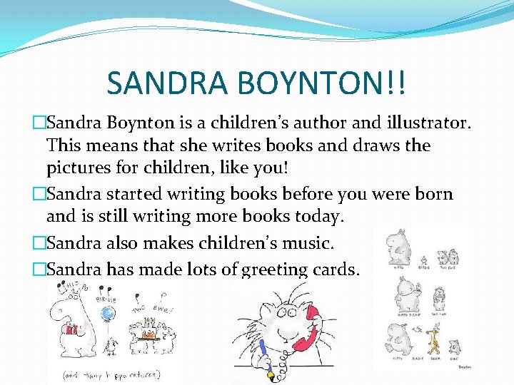 SANDRA BOYNTON!! �Sandra Boynton is a children’s author and illustrator. This means that she
