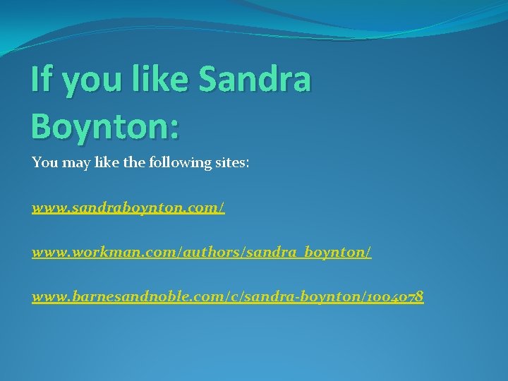 If you like Sandra Boynton: You may like the following sites: www. sandraboynton. com/