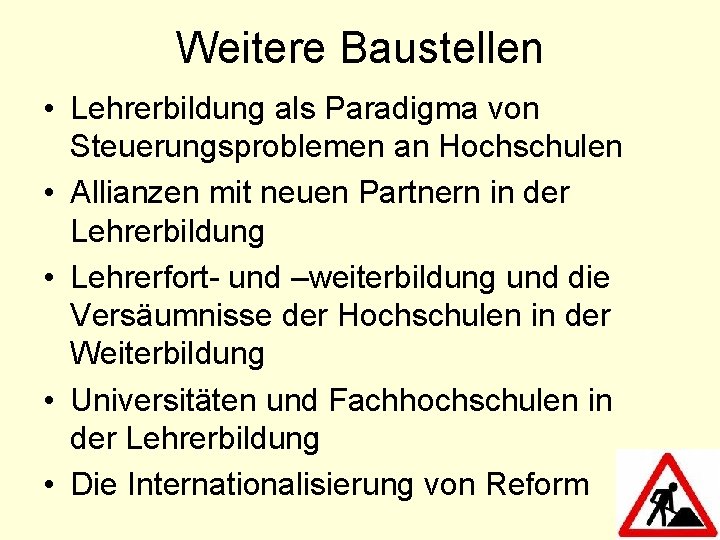 Weitere Baustellen • Lehrerbildung als Paradigma von Steuerungsproblemen an Hochschulen • Allianzen mit neuen