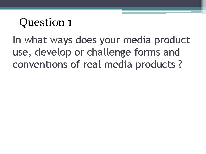 Question 1 In what ways does your media product use, develop or challenge forms