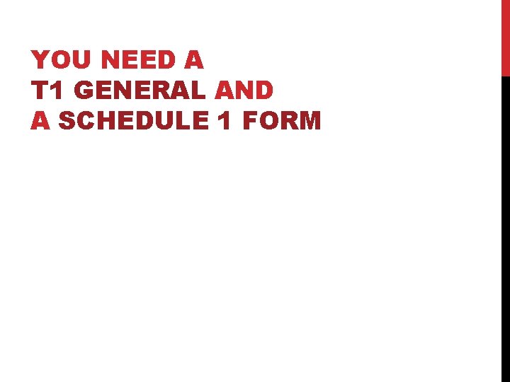 YOU NEED A T 1 GENERAL AND A SCHEDULE 1 FORM 
