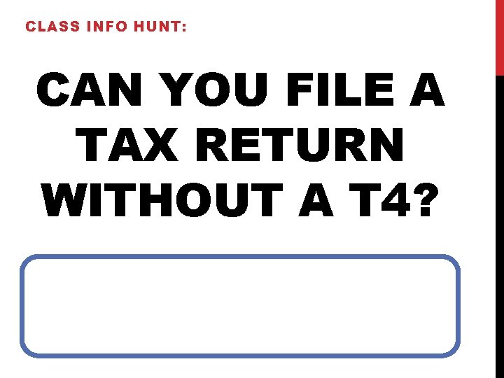 CLASS INFO HUNT: CAN YOU FILE A TAX RETURN WITHOUT A T 4? 