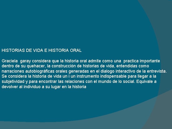 HISTORIAS DE VIDA E HISTORIA ORAL Graciela garay considera que la historia oral admite